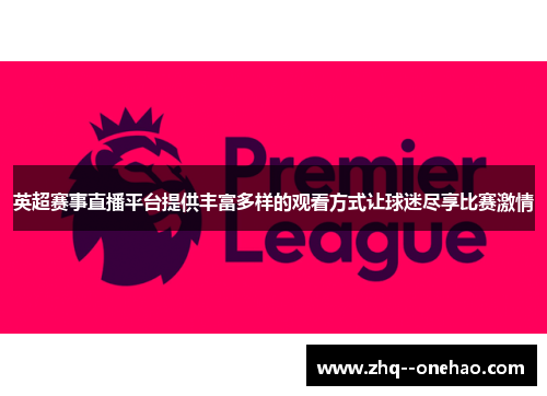 英超赛事直播平台提供丰富多样的观看方式让球迷尽享比赛激情 英超赛事直播平台提供丰富多样的观看方式让球迷尽享比赛激情