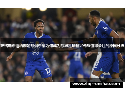 萨格勒布迪纳摩足球俱乐部为何成为欧洲足球新兴劲旅值得关注的原因分析 萨格勒布迪纳摩足球俱乐部为何成为欧洲足球新兴劲旅值得关注的原因分析