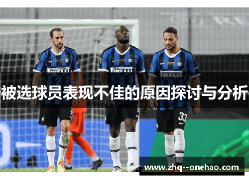 被选球员表现不佳的原因探讨与分析 被选球员表现不佳的原因探讨与分析