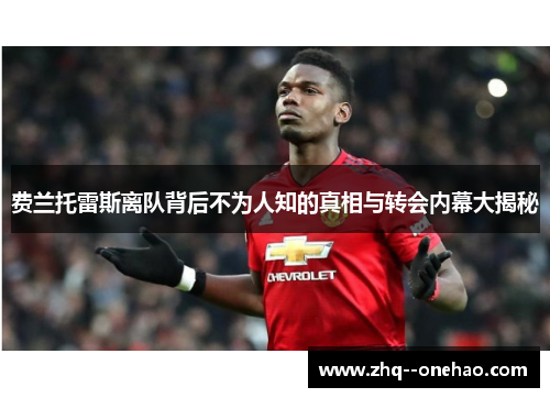 费兰托雷斯离队背后不为人知的真相与转会内幕大揭秘 费兰托雷斯离队背后不为人知的真相与转会内幕大揭秘