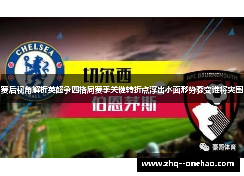 赛后视角解析英超争四格局赛季关键转折点浮出水面形势骤变谁将突围 赛后视角解析英超争四格局赛季关键转折点浮出水面形势骤变谁将突围