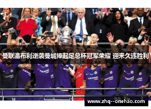 曼联温布利逆袭曼城捧起足总杯冠军荣耀 迎来久违胜利 曼联温布利逆袭曼城捧起足总杯冠军荣耀 迎来久违胜利