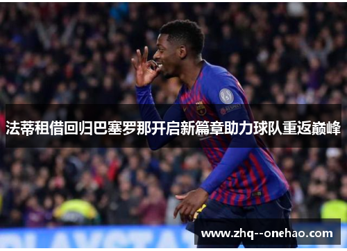 法蒂租借回归巴塞罗那开启新篇章助力球队重返巅峰