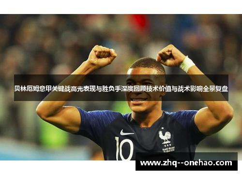 贝林厄姆意甲关键战高光表现与胜负手深度回顾技术价值与战术影响全景复盘 贝林厄姆意甲关键战高光表现与胜负手深度回顾技术价值与战术影响全景复盘
