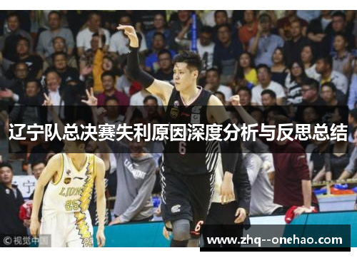 辽宁队总决赛失利原因深度分析与反思总结 辽宁队总决赛失利原因深度分析与反思总结
