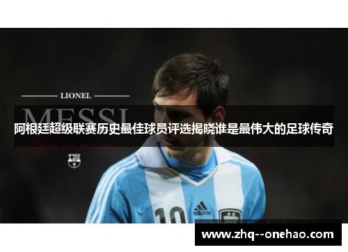 阿根廷超级联赛历史最佳球员评选揭晓谁是最伟大的足球传奇