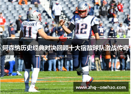 阿森纳历史经典对决回顾十大宿敌球队激战传奇