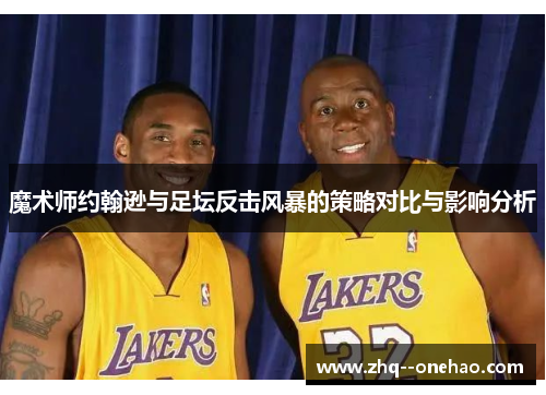 魔术师约翰逊与足坛反击风暴的策略对比与影响分析 魔术师约翰逊与足坛反击风暴的策略对比与影响分析